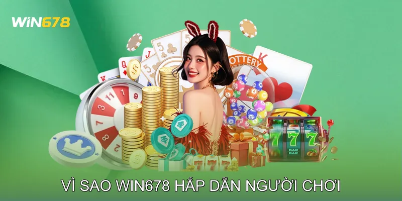 Vì Sao Win678 Hấp Dẫn Người Chơi
